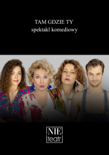 TAM GDZIE TY - spektakl komediowy