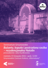 Seminarium Ursynowskie | „Bażanty, kopuła i postrzelona rzeźba – rezydencjonalny Natolin” | prowadzenie: dr Julia Kunikowska