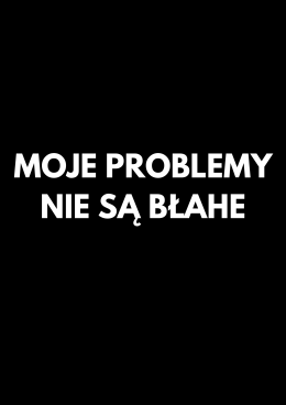 Moje problemy nie są błahe