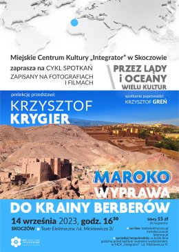MCK INTEGRATOR ZAPRASZA: PRZEZ LĄDY I OCEANY WIELU KULTUR: KRZYSZTOF GRYGIER: MAROKO