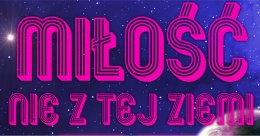 Spektakl komediowy MIŁOŚĆ NIE Z TEJ ZIEMI