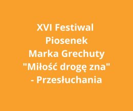 Przesłuchania konkursowe XVI Festiwal Piosenek Marka Grechuty „Miłość drogę zna”