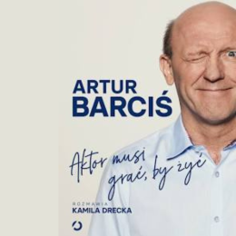 Aktor musi grać, by żyć | spotkanie z Arturem Barcisiem