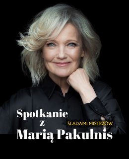 Śladami mistrzów / spotkanie z Marią Pakulnis