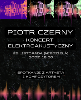Piotr Czerny: Koncert Elektroakustyczny/Spotkanie z artystą