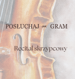 "Posłuchaj jak gram" - recital skrzypcowy