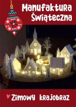 Manufaktura Bożonarodzeniowa 2023: Zimowy krajobraz