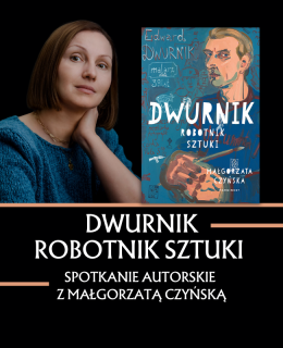 Dwurnik. Robotnik Sztuki, spotkanie autorskie z Małgorzatą Czyńską