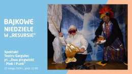 Bajkowe Niedziele: spektakl Teatru Gargulec „Dwa pingwinki – Pink i Punk”