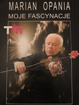MARIAN OPANIA „MOJE FASCYNACJE”