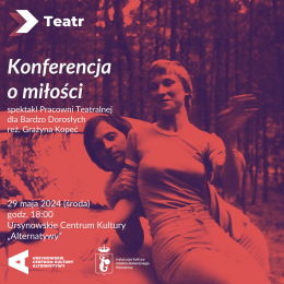 Konferencja o miłości | spektakl Pracowni Teatralnej dla Bardzo Dorosłych