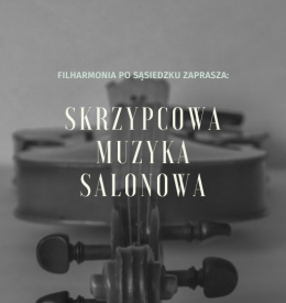 "Skrzypcowa muzyka salonowa" - koncert z cyklu Filharmonia po sąsiedzku