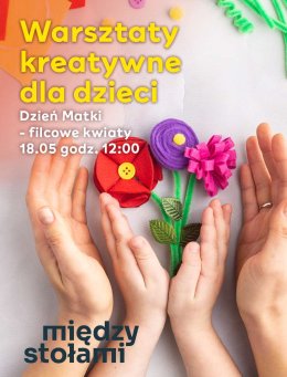 Warsztaty Kreatywne dla Dzieci: Filcowe Kwiaty na Dzień Matki
