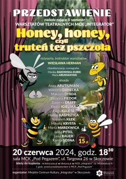 PRZEDSTAWIENIE zwieńczające II semestr WARSZTATÓW TEATRALNYCH MCK „INTEGRATOR"  Honey, honey, czyli  truteń też pszczoła