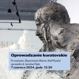 Oprowadzanie kuratorskie po wystawie „Adolf Ryszka. Wspomnienie mistrza”