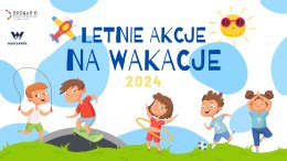 Letnie akcje na wakacje z Klubem "Stara Remiza" i Klubem "Zazamcze"