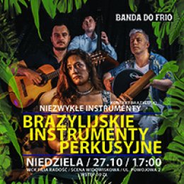 KONCERT BRAZYLIJSKI - NIEZWYKŁE INSTRUMENTY „Brazylijskie instrumenty perkusyjne” Banda do Frio