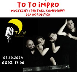 TO TO IMPRO- Muzyczny spektakl komediowy dla dorosłych w Zastowie