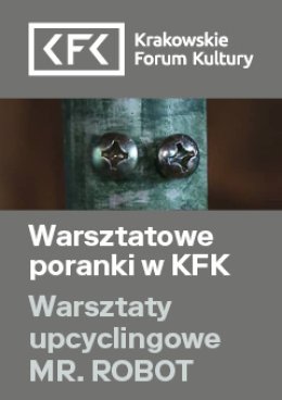 Warsztaty upcyklingowe MR. ROBOT | Warsztatowe poranki w KFK