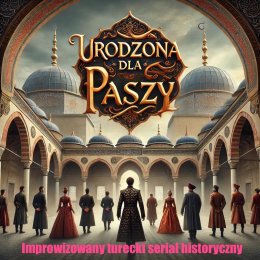 "Urodzona dla Paszy" - improwizowany turecki serial historyczny