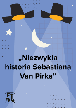 NIEZWYKŁA HISTORIA SEBASTIANA VAN PIRKA - Festiwal Teatrów dla Dzieci 2025