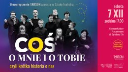 "Coś o mnie i o Tobie czyli krótka historia o nas"  - sztuka teatralna Stowarzyszenia TARSON