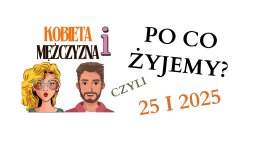 Kobieta i mężczyzna - Po co żyjemy?