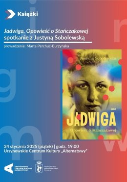 „Jadwiga. Opowieść o Stańczakowej” | spotkanie z Justyną Sobolewską
