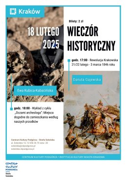 Wykłady historyczne godz. 17.00 | Wykład „Rewolucja krakowska 21/22 lutego – 3 marca 1846 roku” Prowadzenie: Danuta Gajewska godz. 18.00 | Wykład z cyklu „Oczami archeologa”