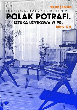 "Polak potrafi.Sztuka użytkowa w PRL" prelekcja HISTORIA ŁACZY POKOLENIA