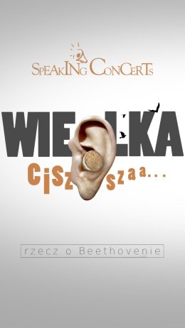 SPEAKING CONCERT - Wielka cisza, rzecz o Beethovenie