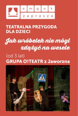 Spektakl dla dzieci JAK WRÓBELEK NIE MÓGŁ ZDĄŻYĆ NA WESELE Grupa O!Teatr w Strumieniu