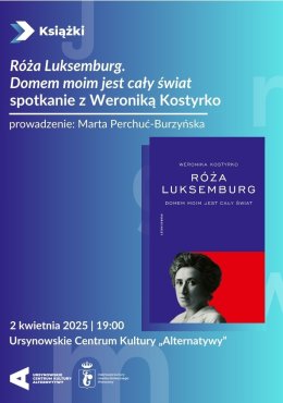 „Róża Luksemburg. Domem moim jest cały świat” | spotkanie z Weroniką Kostyrko