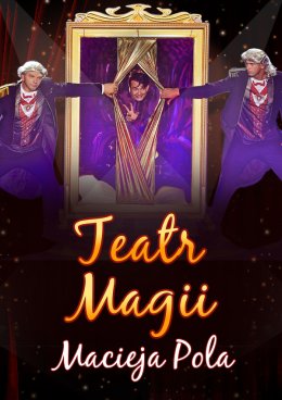 Teatr Magii Macieja Pola - Interaktywne Familijne Widowisko Najsłynniejszego Polskiego Iluzjonisty