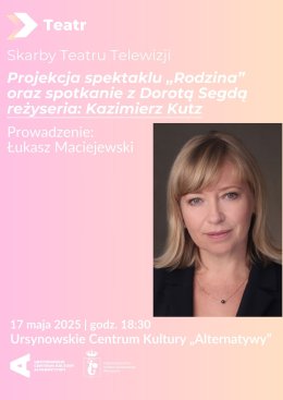 Skarby Teatru Telewizji | projekcja spektaklu „Rodzina” oraz spotkanie z Dorotą Segdą  reżyseria: Kazimierz Kutz