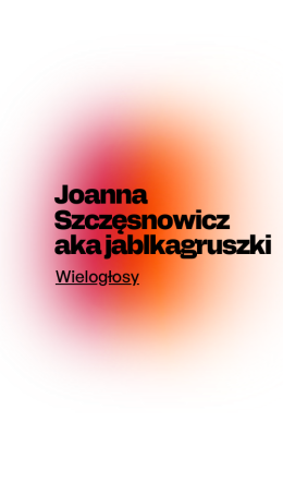 Joanna Szczęsnowicz aka jablkagruszki | Wielogłosy