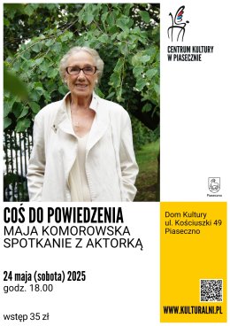 COŚ DO POWIEDZENIA, spotkanie z MAJĄ KOMOROWSKĄ I Piaseczno Dom Kultury - sala teatralna, 24 maja