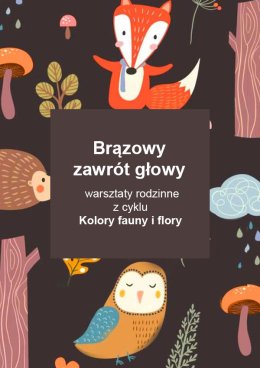 Brązowy zawrót głowy - warsztaty rodzinne z cyklu Kolory fauny i flory
