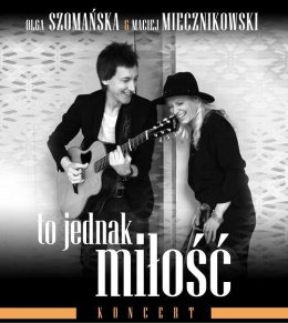 Maciej Miecznikowski i Olga Szomańska Koncert "TO JEDNAK MIŁOŚĆ"