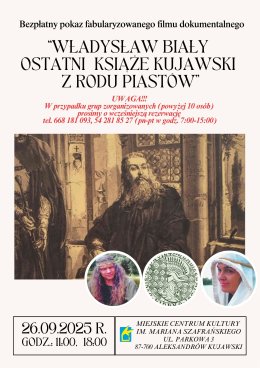 “WŁADYSŁAW BIAŁY - OSTATNI KSIĄŻE KUJAWSKI Z RODU PIASTÓW” Bezpłatny pokaz fabularyzowanego filmu dokumentalnego | Aleksandrów Kujawski