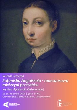 Wielkie Artystyki | „Sofonisba Anguissola – renesansowa mistrzyni portretów” | wykład Agnieszki Ostrowskiej