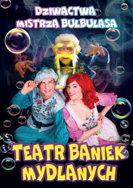 Teatr Baniek Mydlanych - Dziwactwa Mistrza Bulbulasa