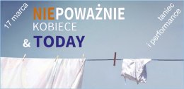 Teatr Tańca - (NIE)Poważnie Kobiece & Today