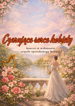 Czarujące serce kobiety - koncert zespołu operetkowego Belcanto
