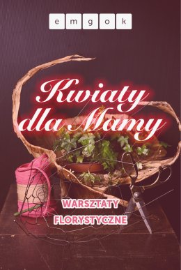 KWIATY DLA MAMY warsztaty florystyczne z kwiaciarnią K&M Strumień