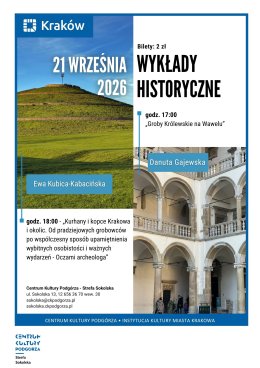Wykłady historyczne Godz.17.00 Groby Królewskie na Wawelu i Godz.18.00 Cykl „Oczami archeologa” – "Kurhany i kopce Krakowa i okolic. Od pradziejowych grobowców po współczesny sposób upamiętnienia wybitnych osobistości i ważnych wydarzeń."