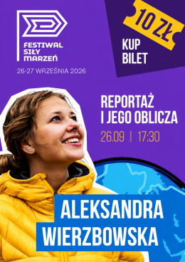 „Reportaż i jego oblicza: od wypraw ekstremalnych po świadectwa wojny” | prelekcja Aleksandry Wierzbowskiej | Dookoła świata | Festiwal Siły Marzeń