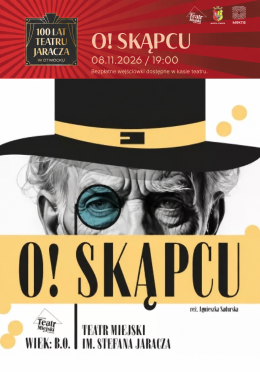 100 - lecie Amatorskiego Teatru Miejskiego im. Stefana Jaracza SPEKTAKL "O! SKĄPCU"