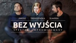 "Bez wyjścia" - Tremiszewska, Pakosz, Śliwiński - spektakl improwizowany