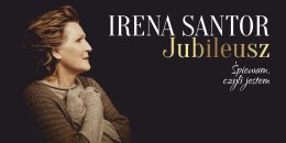 Koncert Ireny Santor - Diamentowy Jubileusz pt. "Śpiewam, czyli jestem".